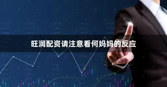 旺润配资请注意看何妈妈的反应