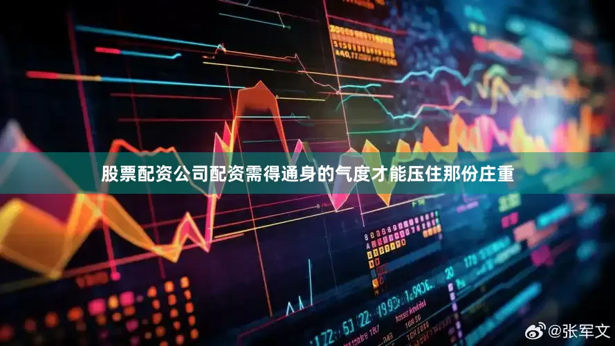 股票配资公司配资需得通身的气度才能压住那份庄重
