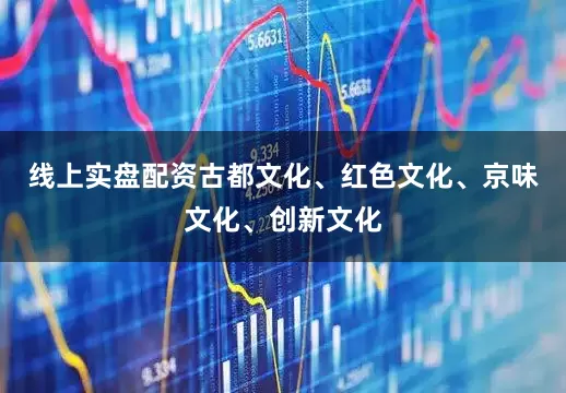 线上实盘配资古都文化、红色文化、京味文化、创新文化