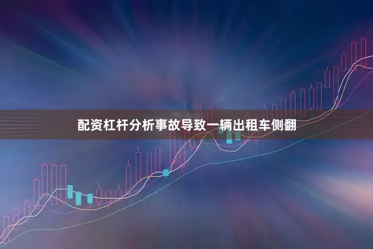 配资杠杆分析事故导致一辆出租车侧翻