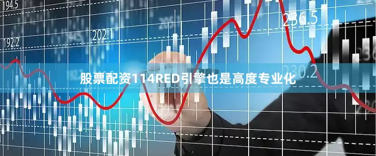股票配资114RED引擎也是高度专业化