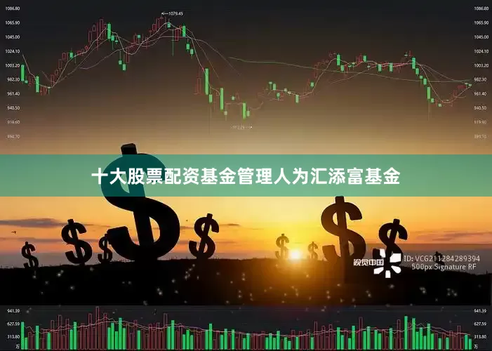 十大股票配资基金管理人为汇添富基金