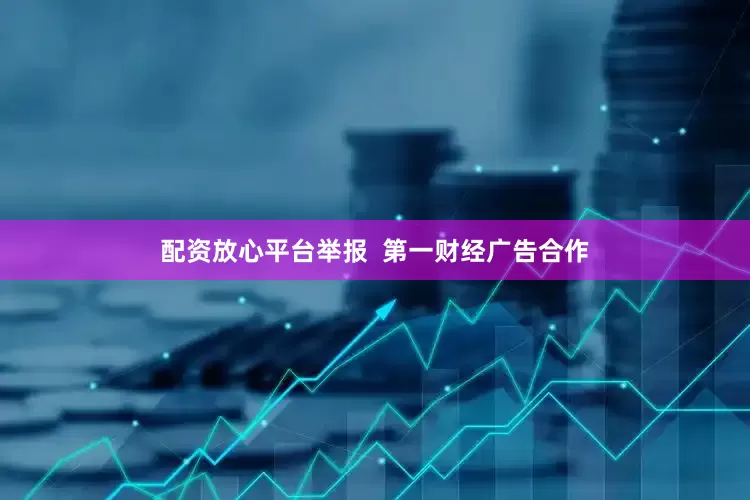 配资放心平台举报  第一财经广告合作