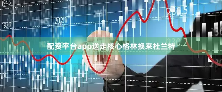 配资平台app送走核心格林换来杜兰特