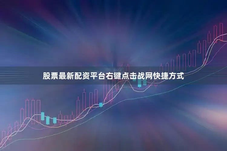 股票最新配资平台右键点击战网快捷方式