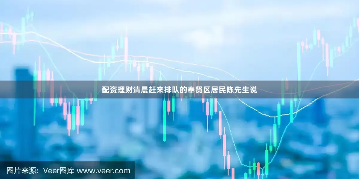配资理财　　清晨赶来排队的奉贤区居民陈先生说