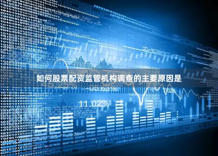 如何股票配资监管机构调查的主要原因是