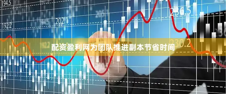 配资盈利网为团队推进副本节省时间