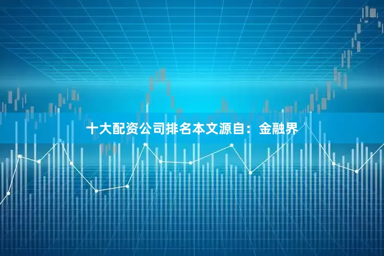 十大配资公司排名本文源自：金融界