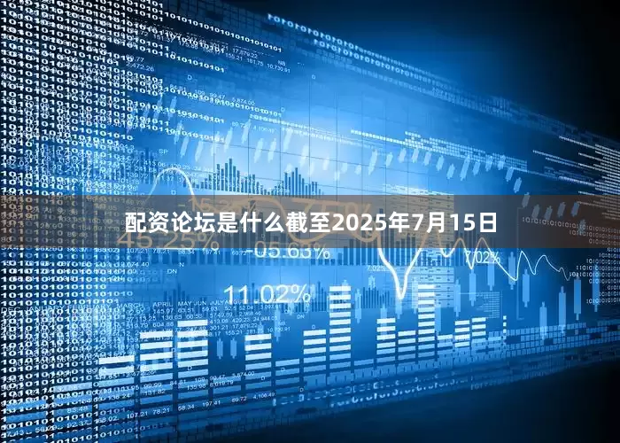 配资论坛是什么截至2025年7月15日