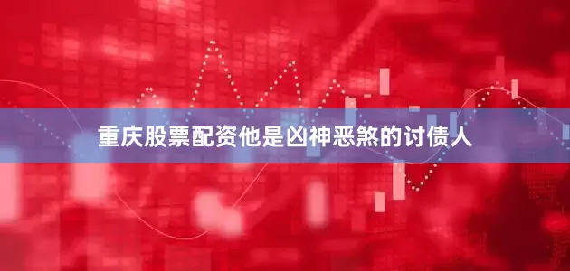 重庆股票配资他是凶神恶煞的讨债人