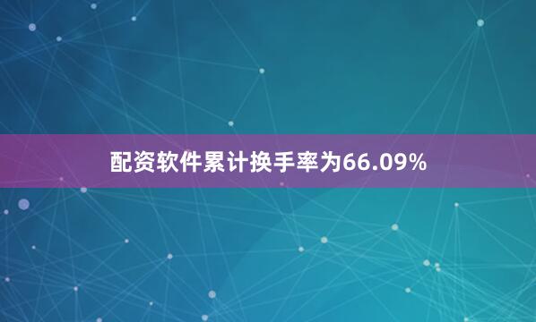 配资软件累计换手率为66.09%