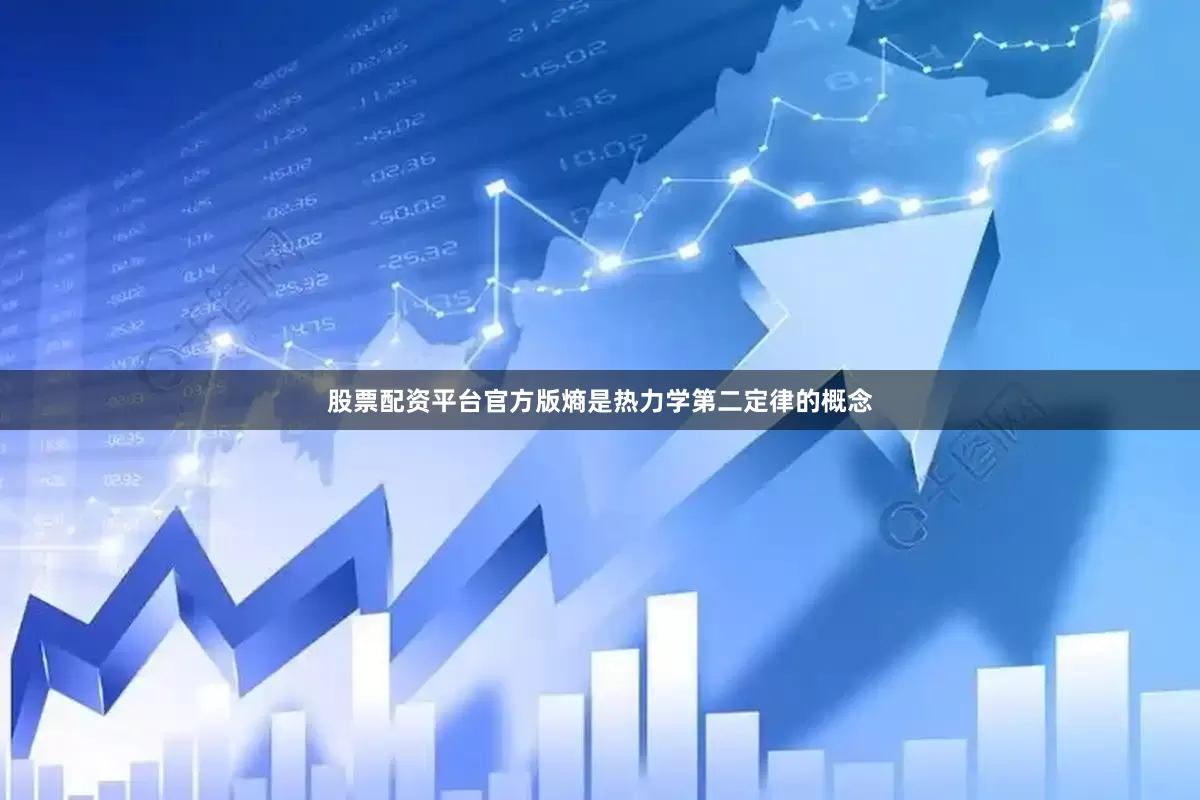 股票配资平台官方版熵是热力学第二定律的概念
